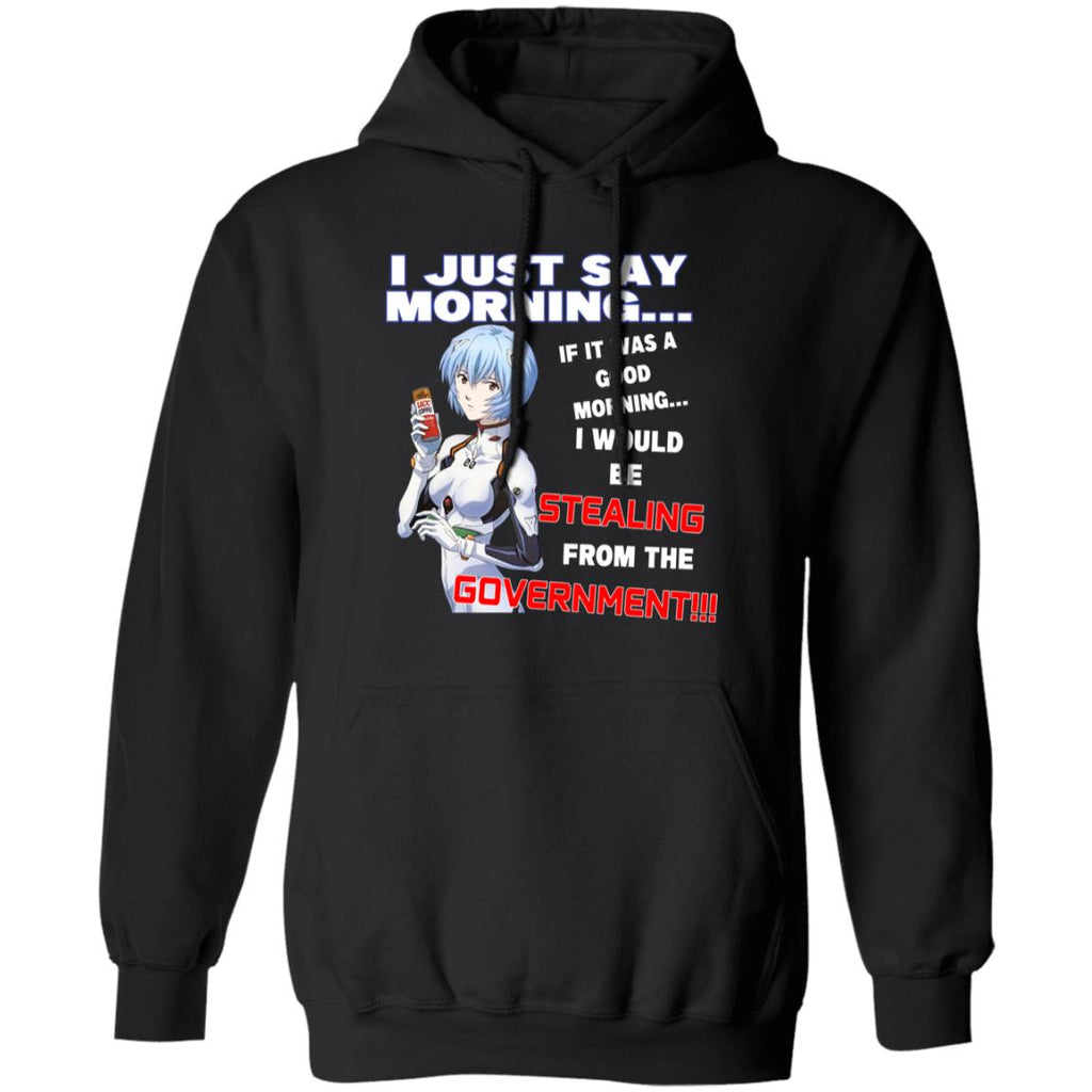 I Just Say Morning If It Was A Good Morning I Would Be Stealing From The Goverment Shirt, Hoodie, Tank