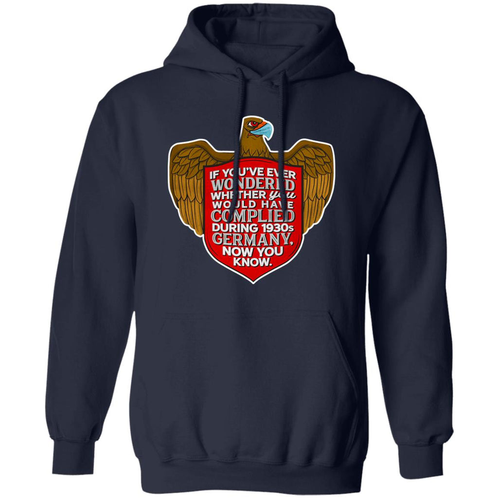If You’ve Ever Wondered Whether You Would Have Complied During 1930s Germany Now You Know Shirt, Hoodie, Tank