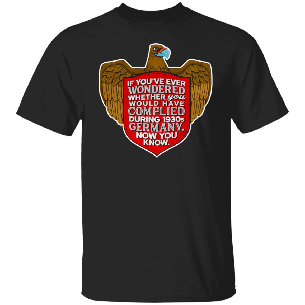If You’ve Ever Wondered Whether You Would Have Complied During 1930s Germany Now You Know Shirt, Hoodie, Tank