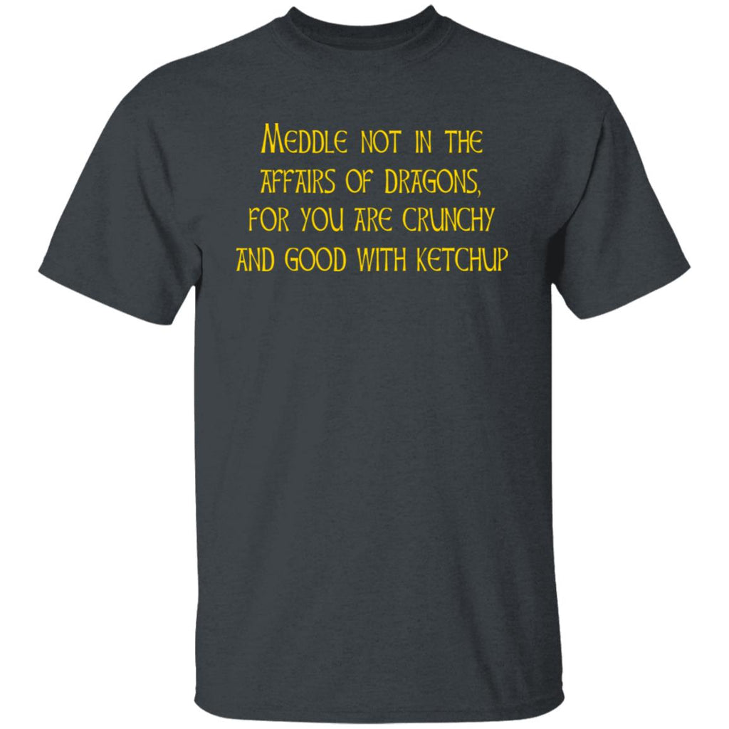 Meddle Not In The Affairs Of Dragons For You Are Crunchy And Good With Ketchup Shirt, Hoodie, Tank