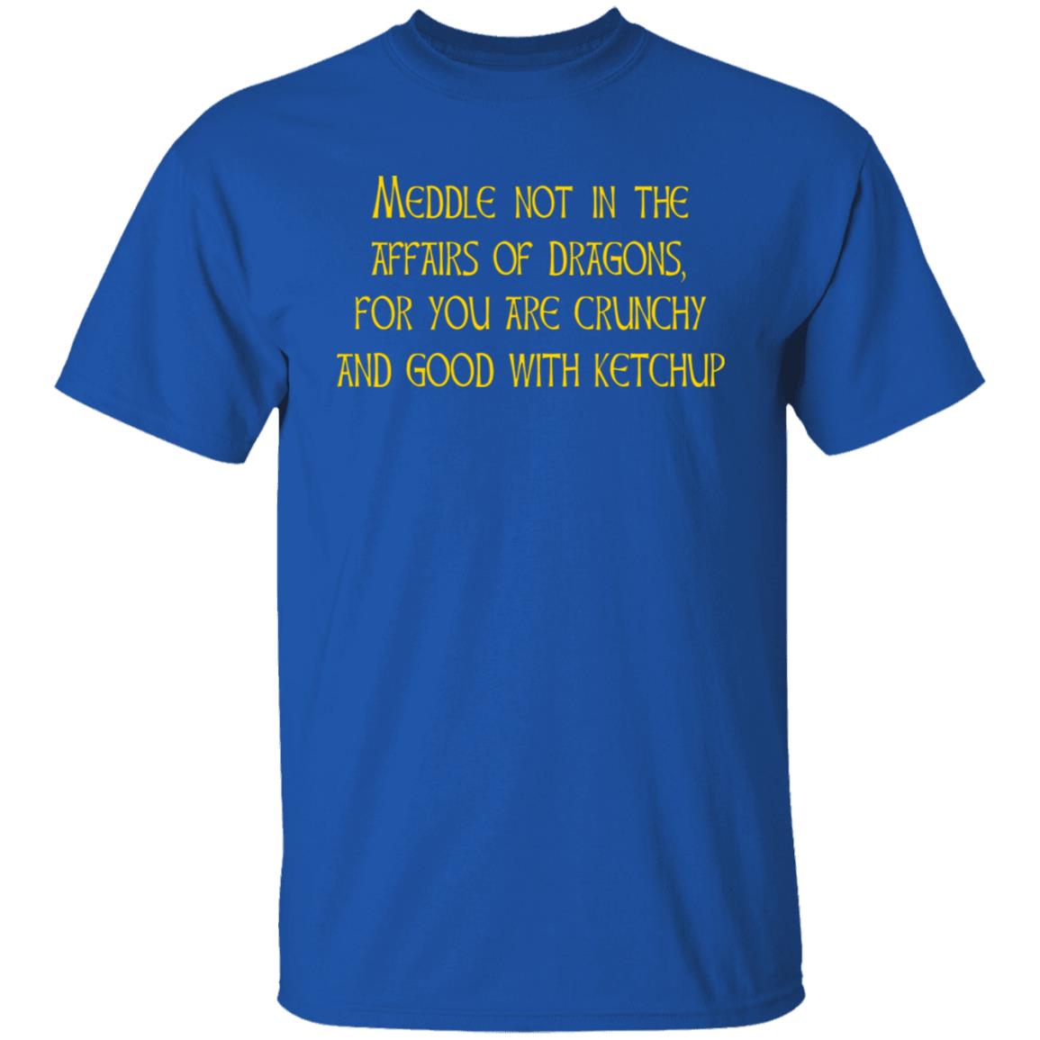 Meddle Not In The Affairs Of Dragons For You Are Crunchy And Good With Ketchup Shirt, Hoodie, Tank