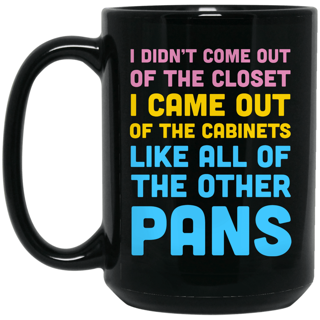 I Didn’t Come Out Of The Closet I Came Out Of The Cabinets Like All Of The Other Pans Mug