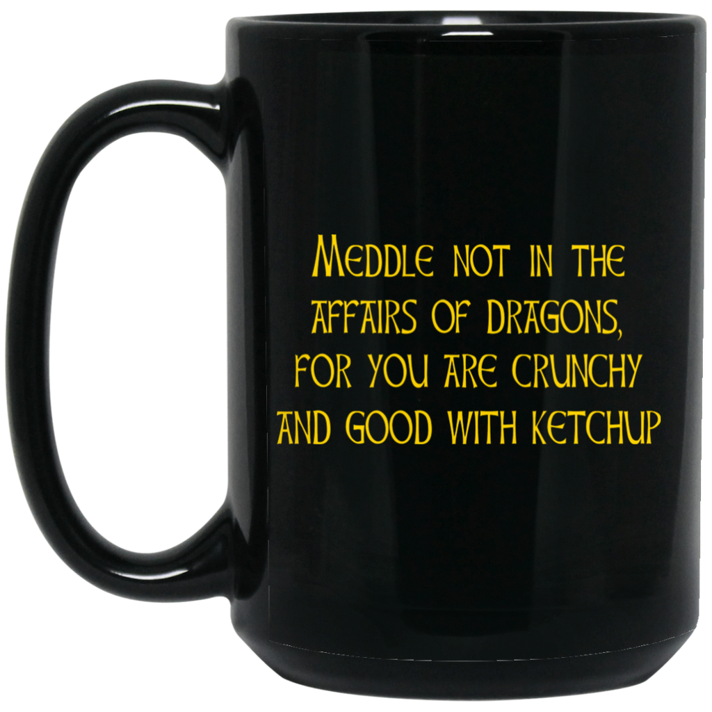Meddle Not In The Affairs Of Dragons For You Are Crunchy And Good With Ketchup Mug