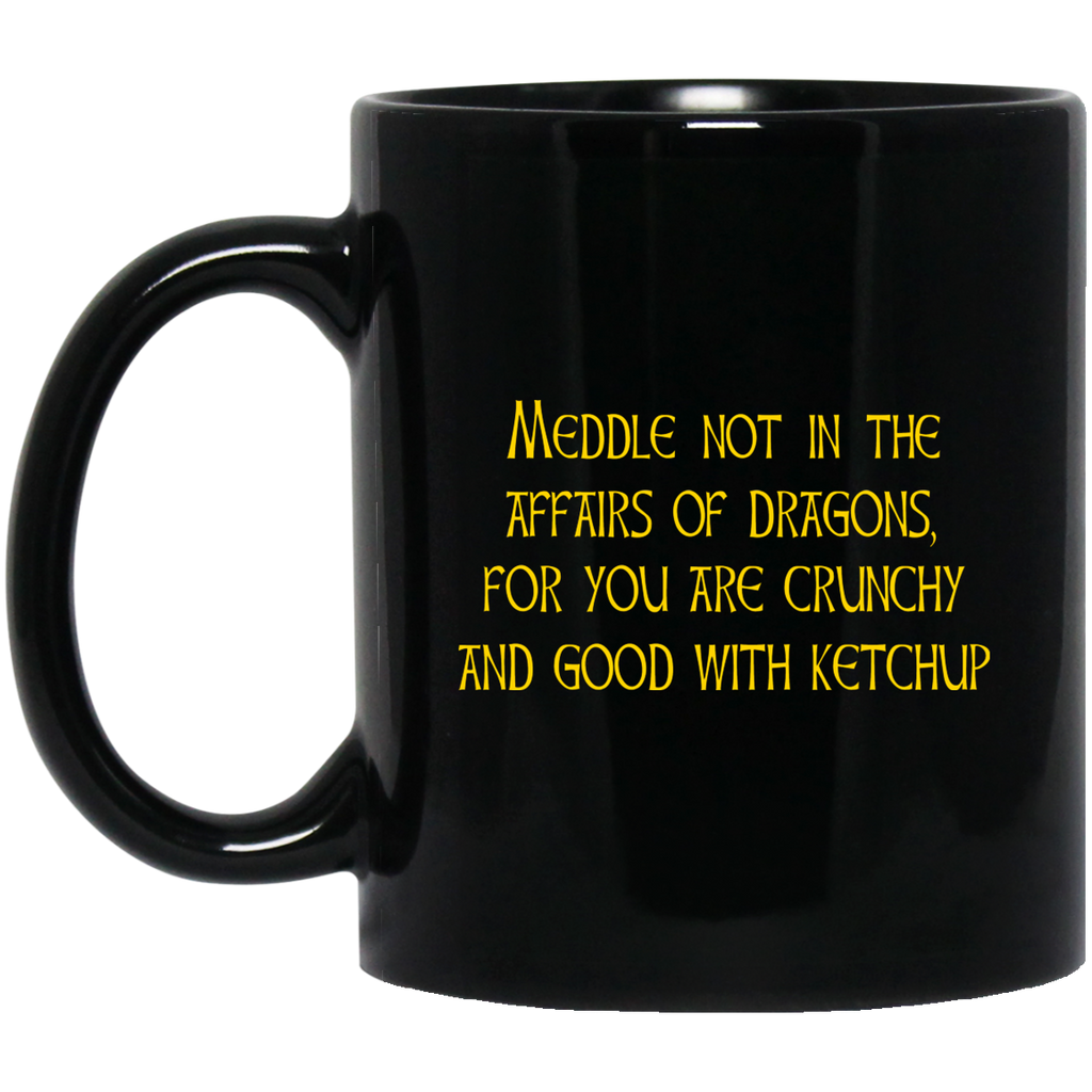 Meddle Not In The Affairs Of Dragons For You Are Crunchy And Good With Ketchup Mug