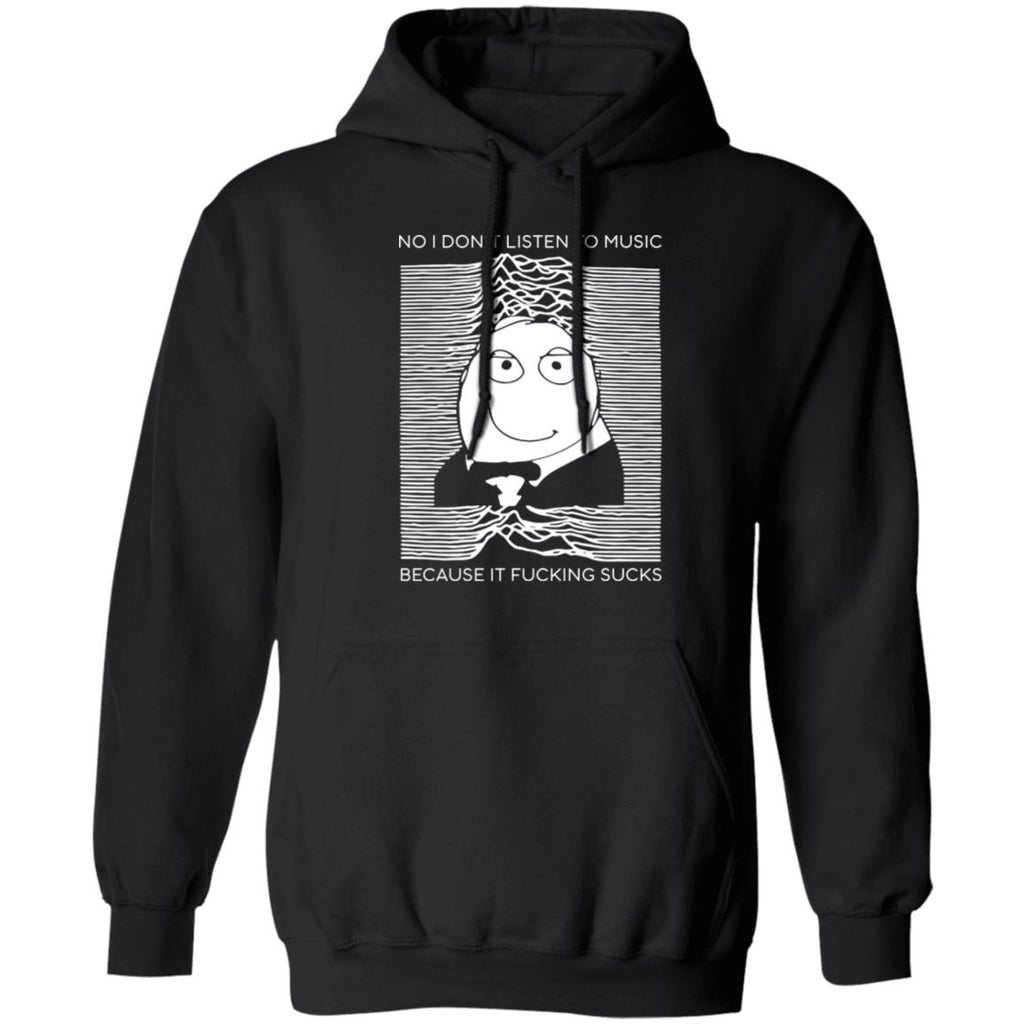 No I Don’t Listen To Music Because It Fucking Sucks Shirt, Hoodie, Tank