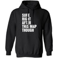 Sure Right After This Map Though Shirt, Hoodie, Tank