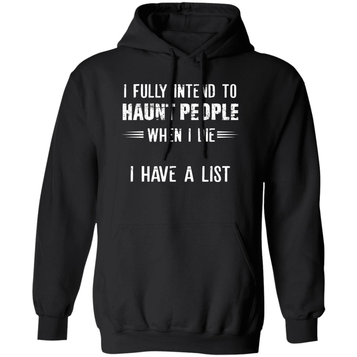 I Fully Intend To Haunt People When I Die I Have A List Shirt, Hoodie, Tank