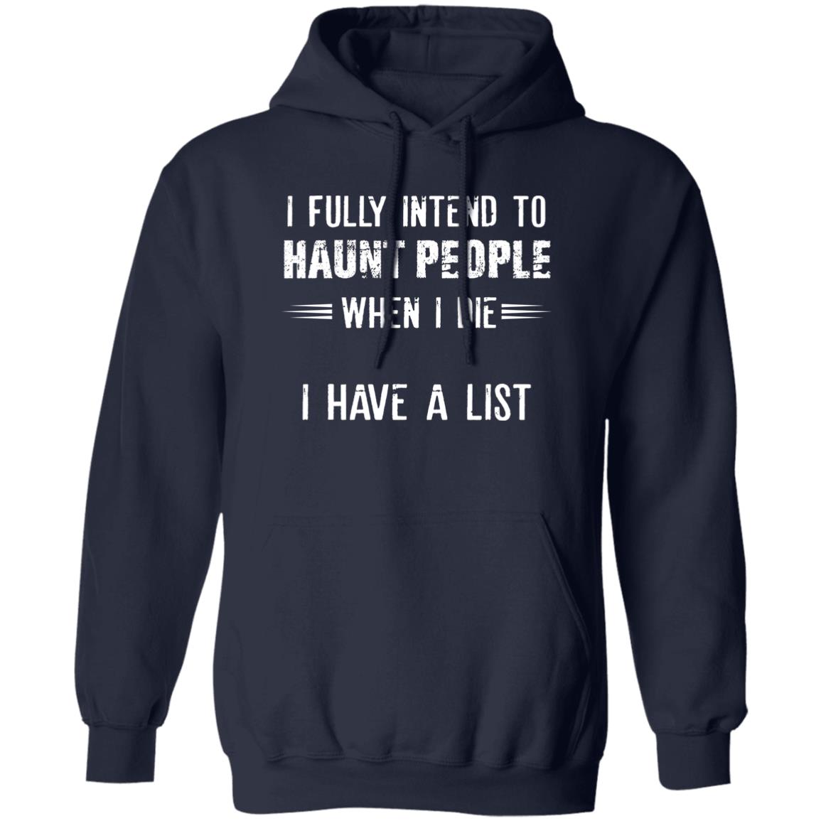 I Fully Intend To Haunt People When I Die I Have A List Shirt, Hoodie, Tank