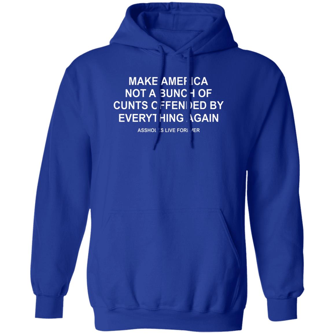 Make America Not A Bunch Of Cunts Offended By Everything Again Assholes Live Forever Shirt, Hoodie, Tank