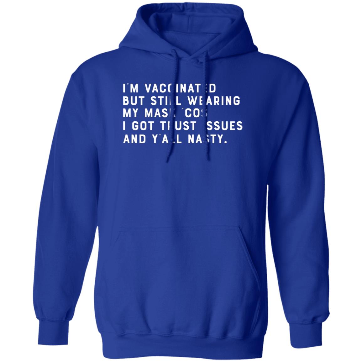 I’m Vaccinated But Still Wearing My Mask Cos I Got Trust Issues And Y’all Nasty Shirt, Hoodie, Tank