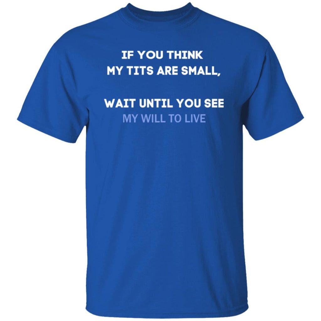 If You Think My Tits Are Small Wait Until You See My Will To Live Shirt, Hoodie, Tank