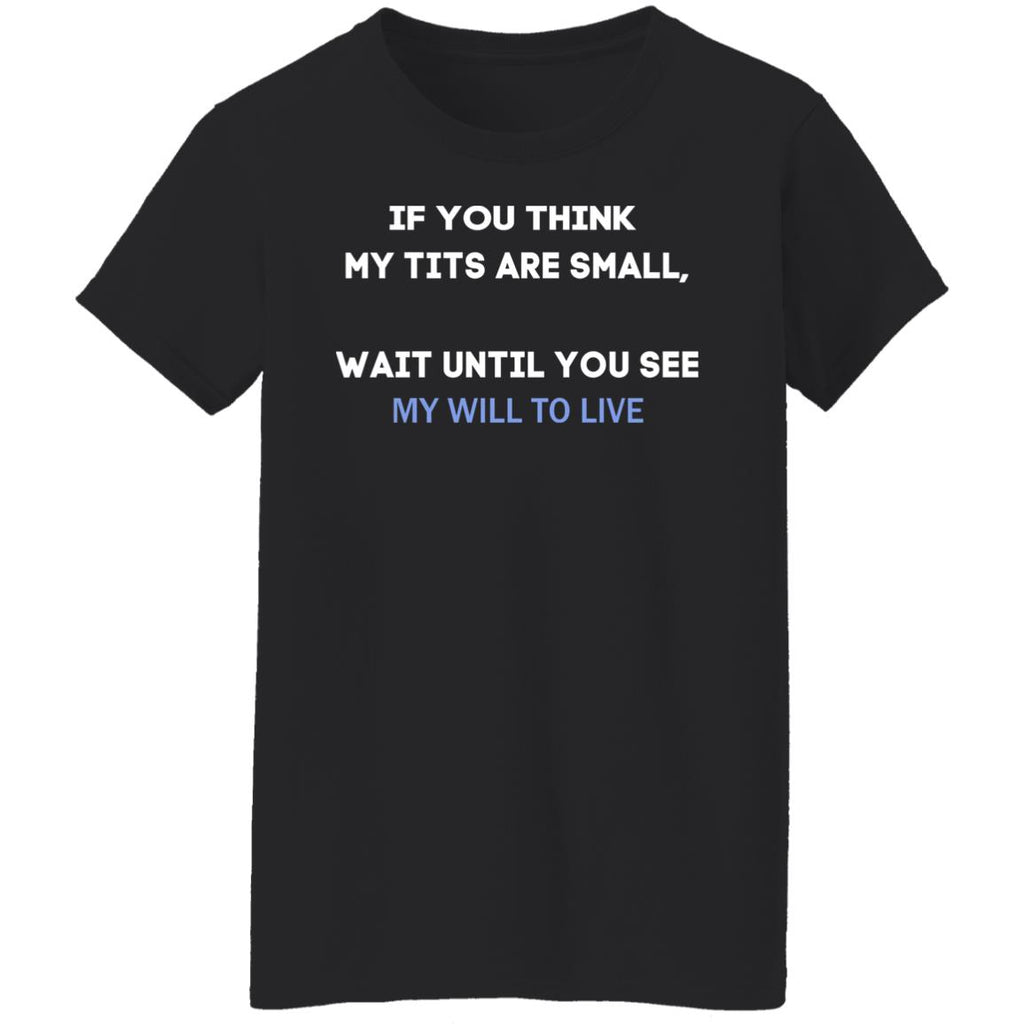 If You Think My Tits Are Small Wait Until You See My Will To Live Shirt, Hoodie, Tank