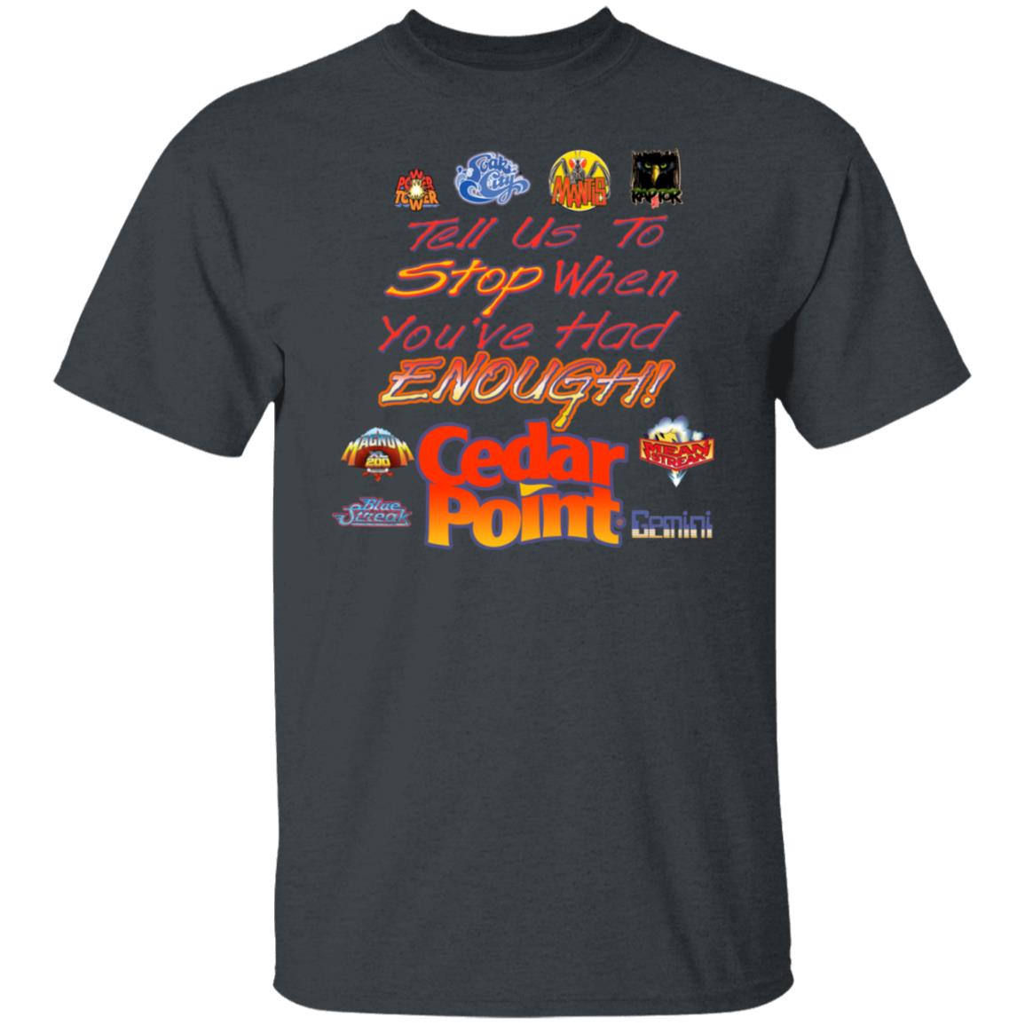Tell Us To Stop When You’ve Had Enough Cedar Point Shirt, Hoodie, Tank