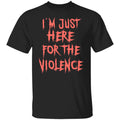 I’m Just Here For The Violence Shirt, Hoodie, Tank