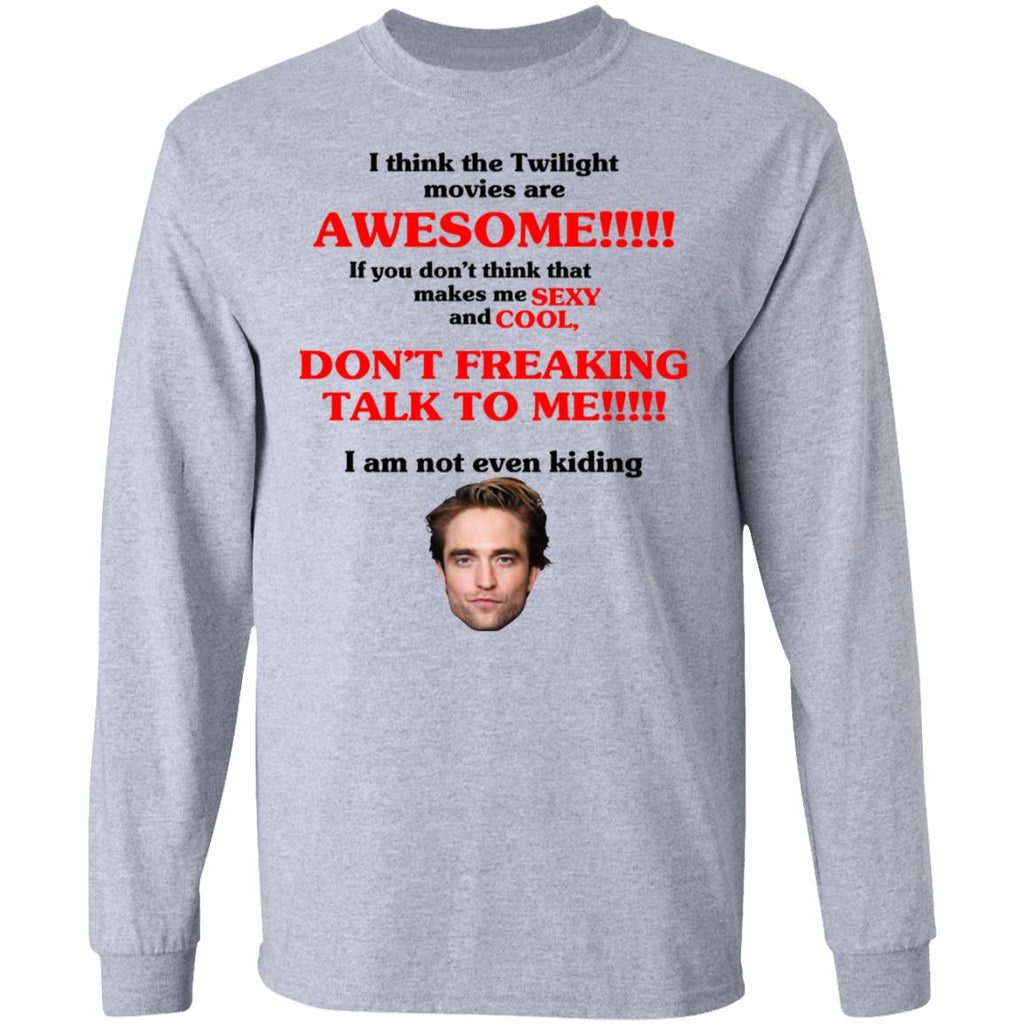 I Think The Twilight Movies Are Awesome Don’t Freaking Talke To Me I Am Not Even Kiding Shirt, Hoodie, Tank
