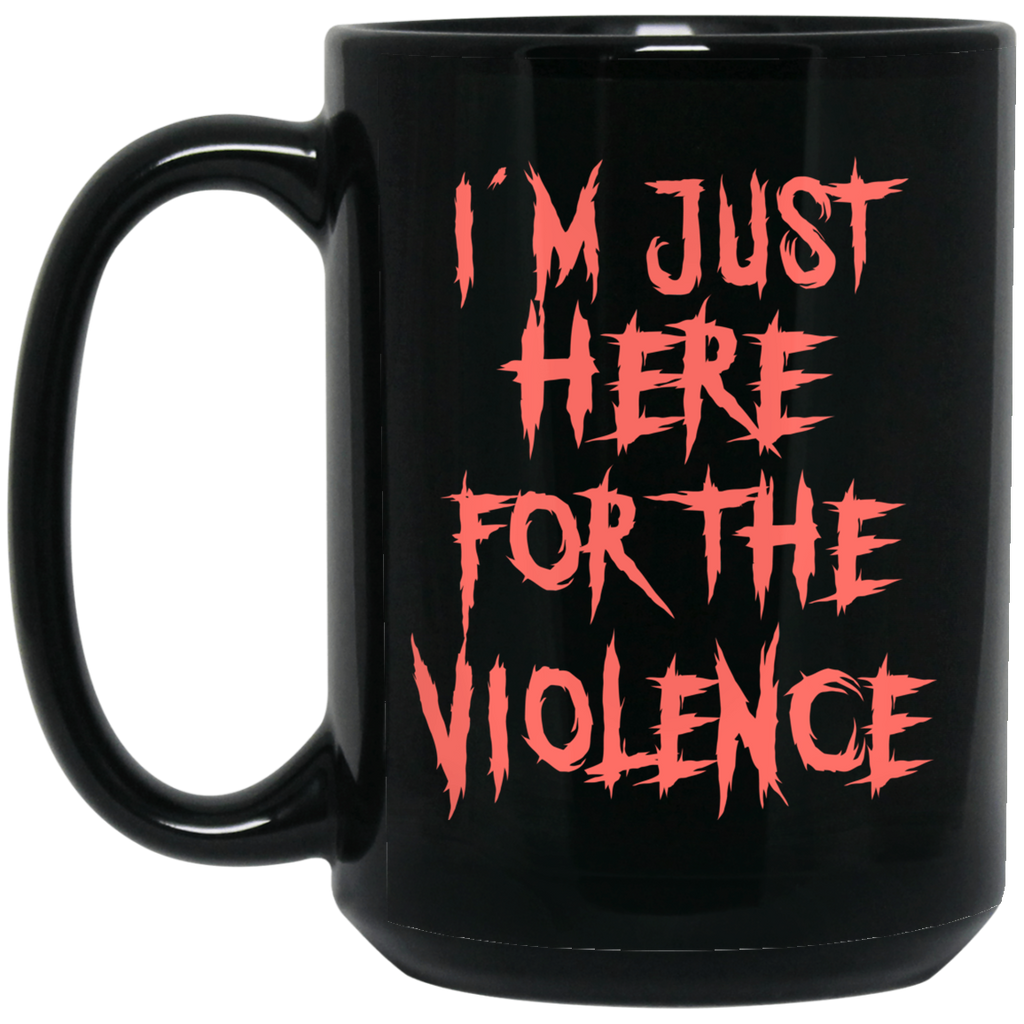 I’m Just Here For The Violence Mug
