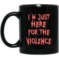 I’m Just Here For The Violence Mug