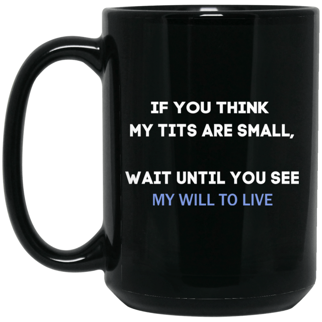 If You Think My Tits Are Small Wait Until You See My Will To Live Mug