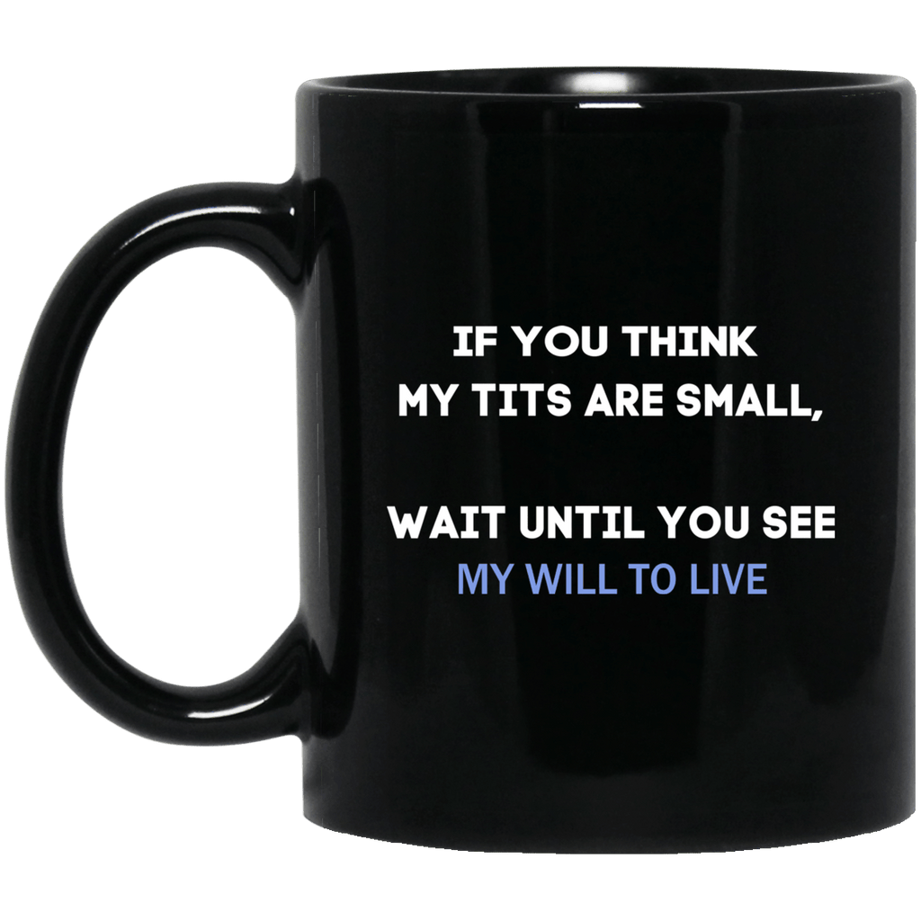 If You Think My Tits Are Small Wait Until You See My Will To Live Mug