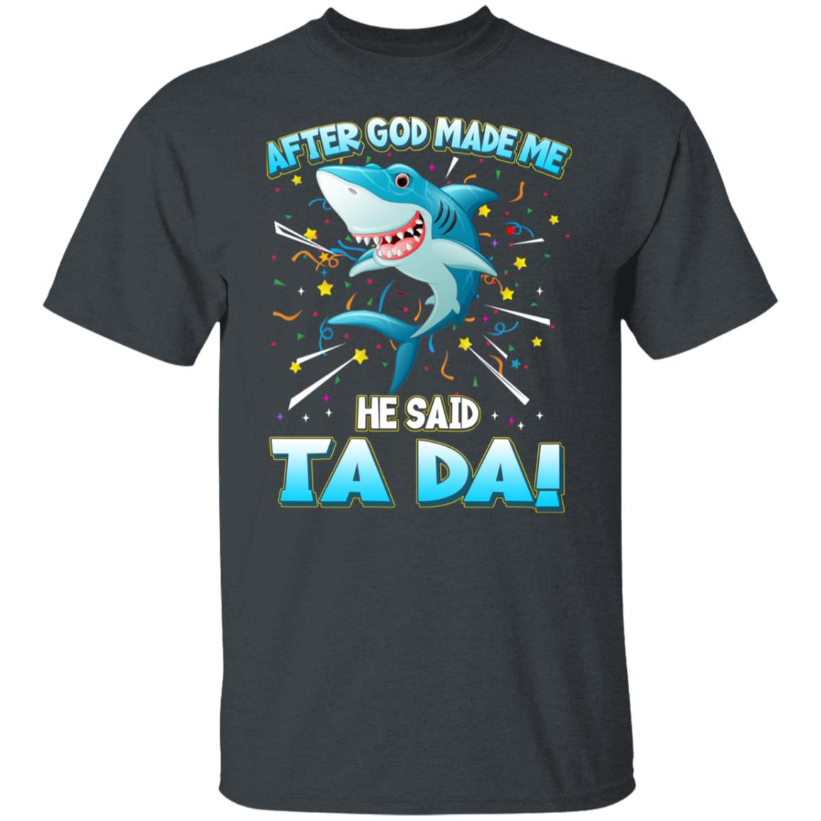 After God Made Me He Said Ta Da Funny Shark Shirt, Hoodie, Tank