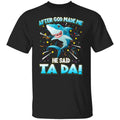 After God Made Me He Said Ta Da Funny Shark Shirt, Hoodie, Tank