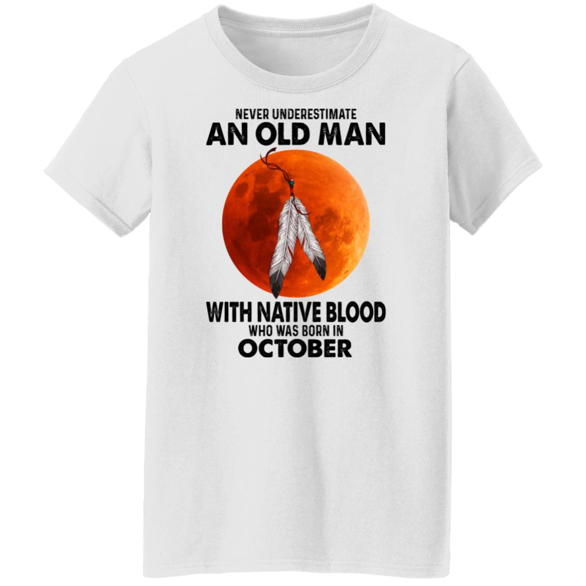 Never Underestimate An Old Man With Native Blood Who Was Born In October Shirt, Hoodie, Tank