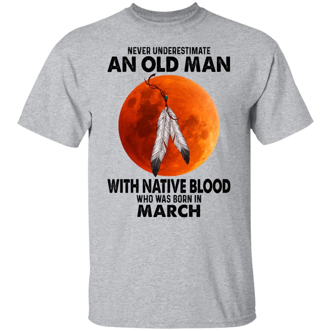 Never Underestimate An Old Man With Native Blood Who Was Born In March Shirt, Hoodie, Tank