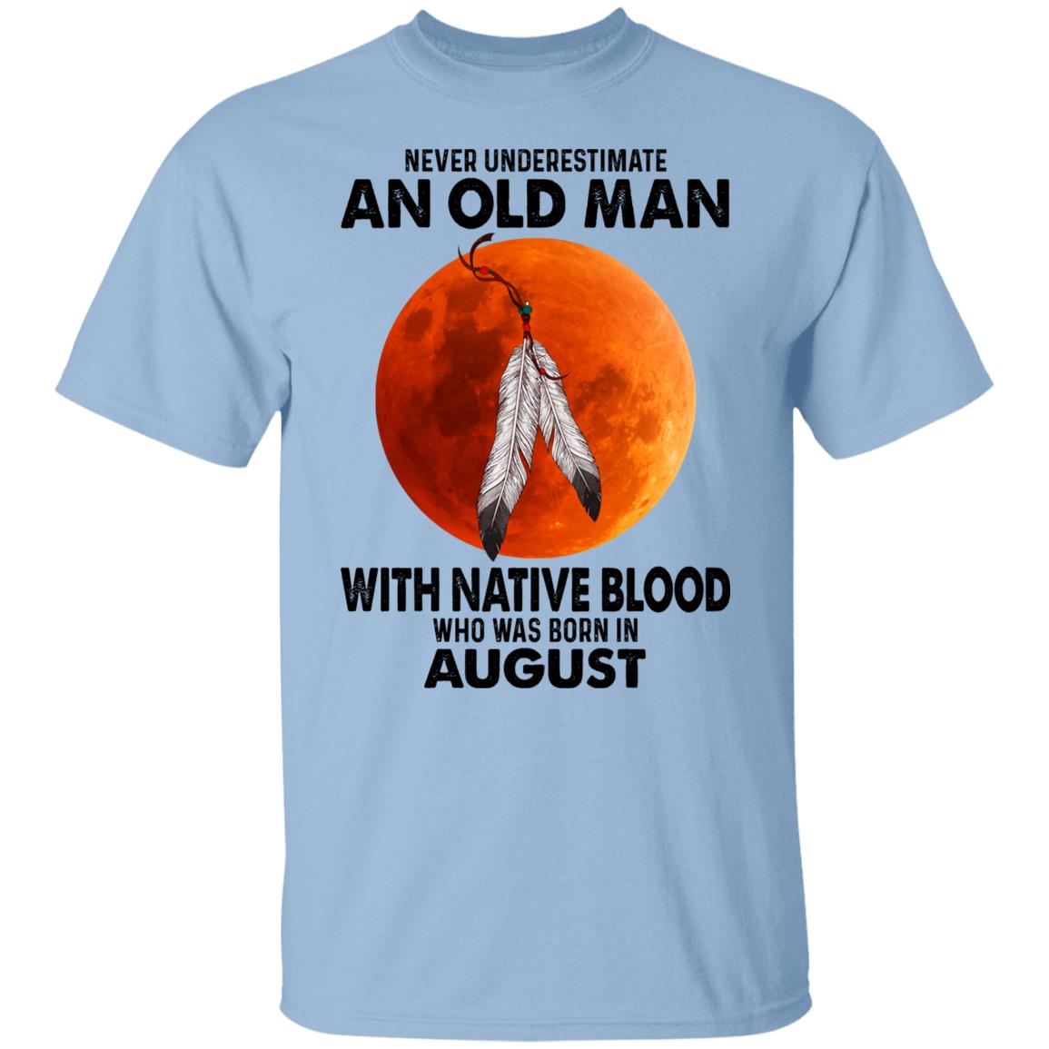 Never Underestimate An Old Man With Native Blood Who Was Born In August Shirt, Hoodie, Tank