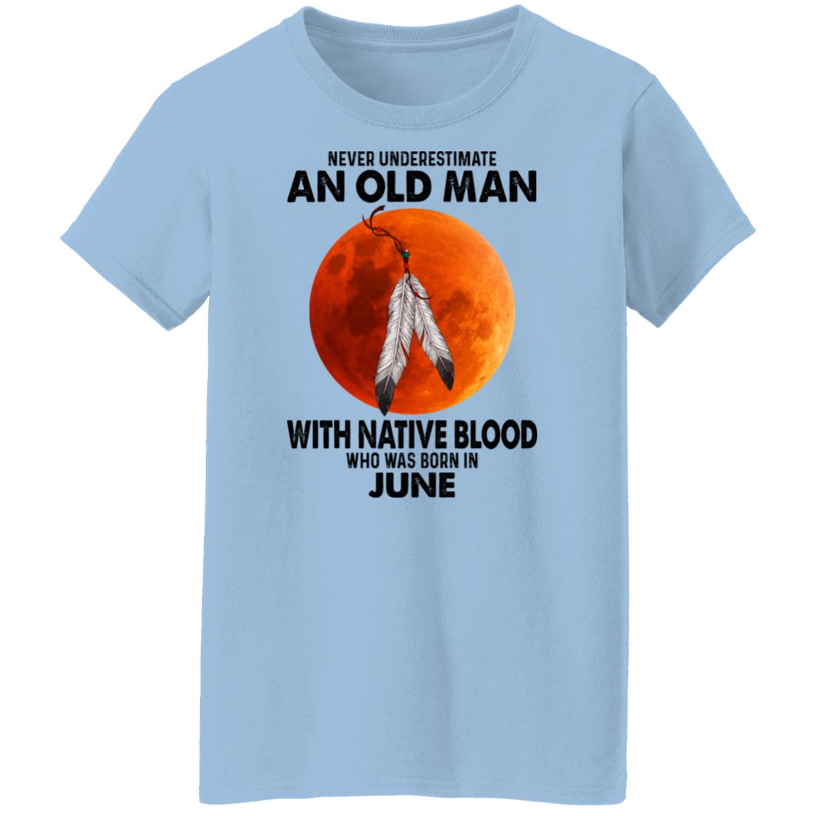 Never Underestimate An Old Man With Native Blood Who Was Born In June Shirt, Hoodie, Tank