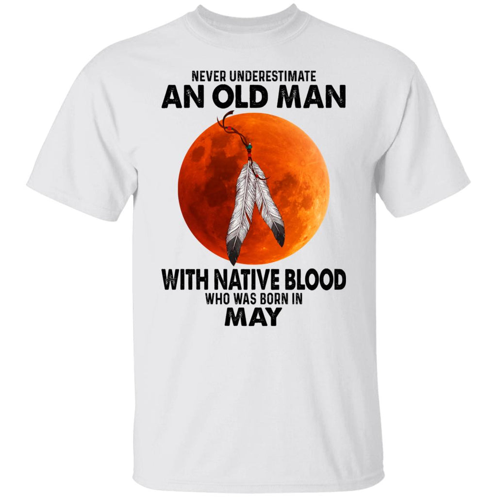 Never Underestimate An Old Man With Native Blood Who Was Born In May Shirt, Hoodie, Tank