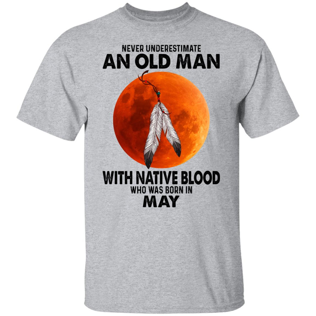 Never Underestimate An Old Man With Native Blood Who Was Born In May Shirt, Hoodie, Tank