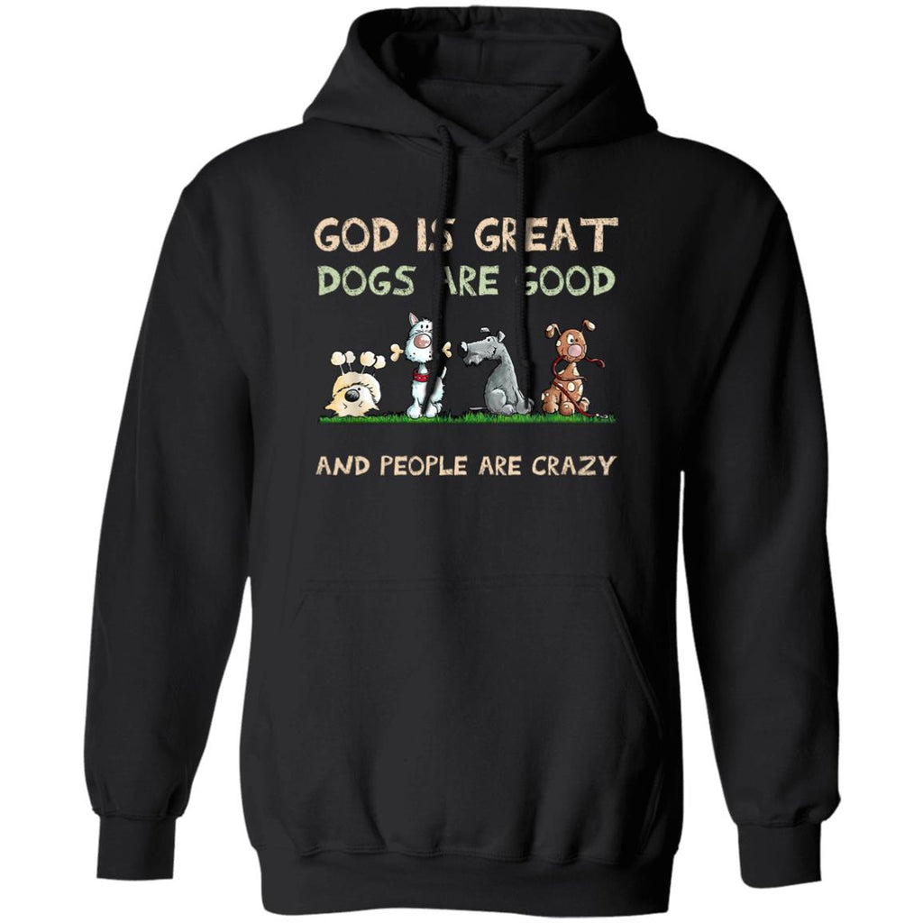 God Is Great Dogs Are Good And People Are Crazy Shirt, Hooodie, Tank