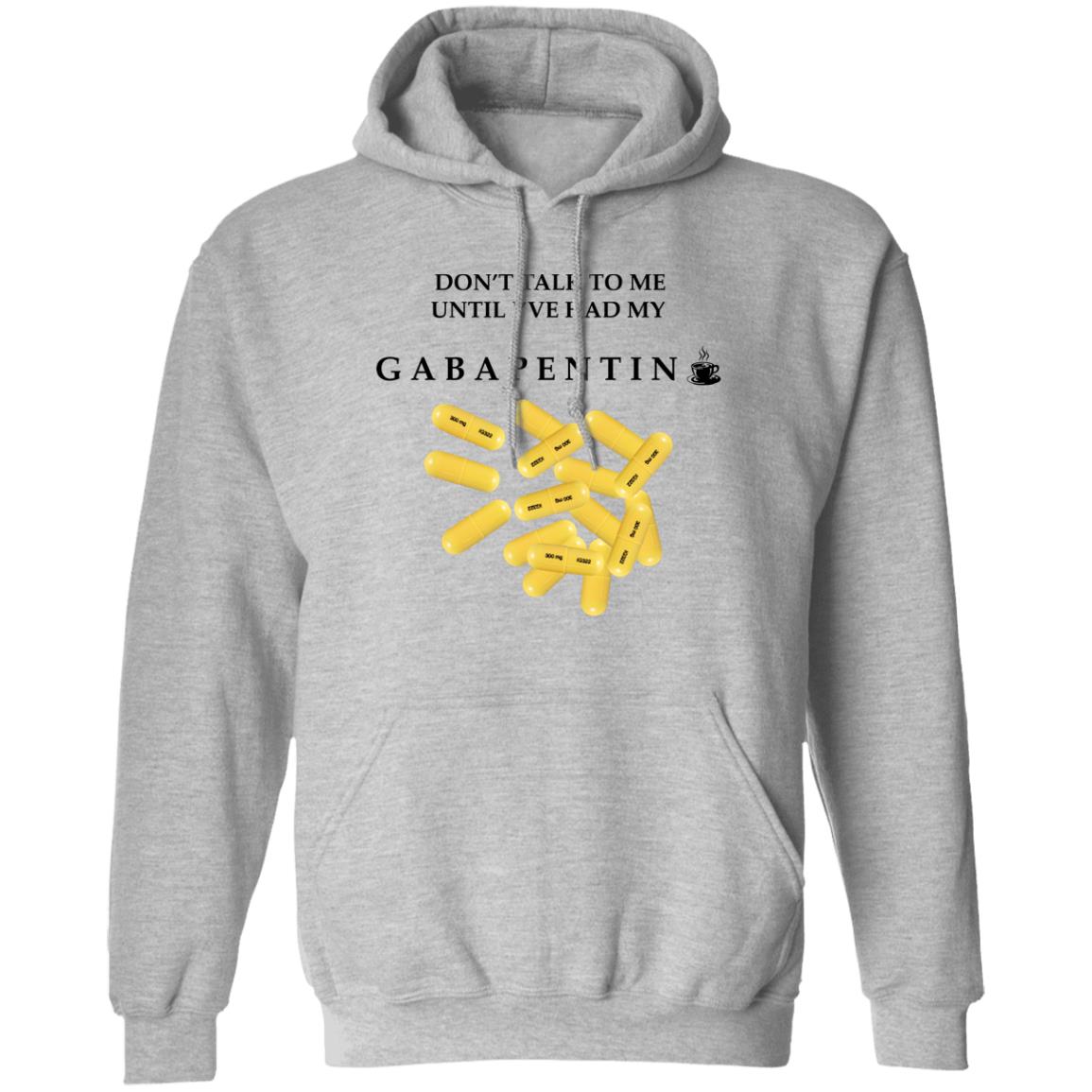 Don’t Talk To Me Until I’ve Had My Gabapentin Shirt, Hoodie, Tank
