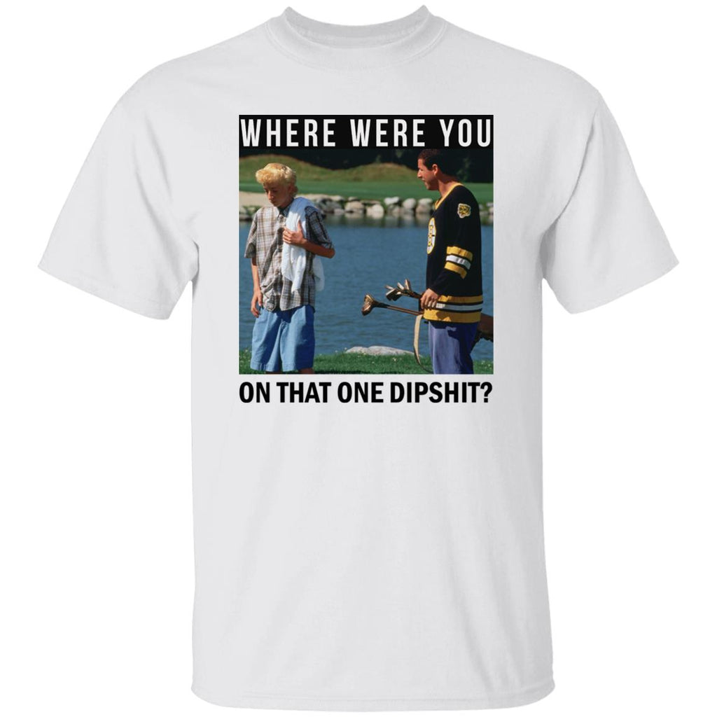 Where Were You On That One Dipshit Shirt, Hoodie, Tank