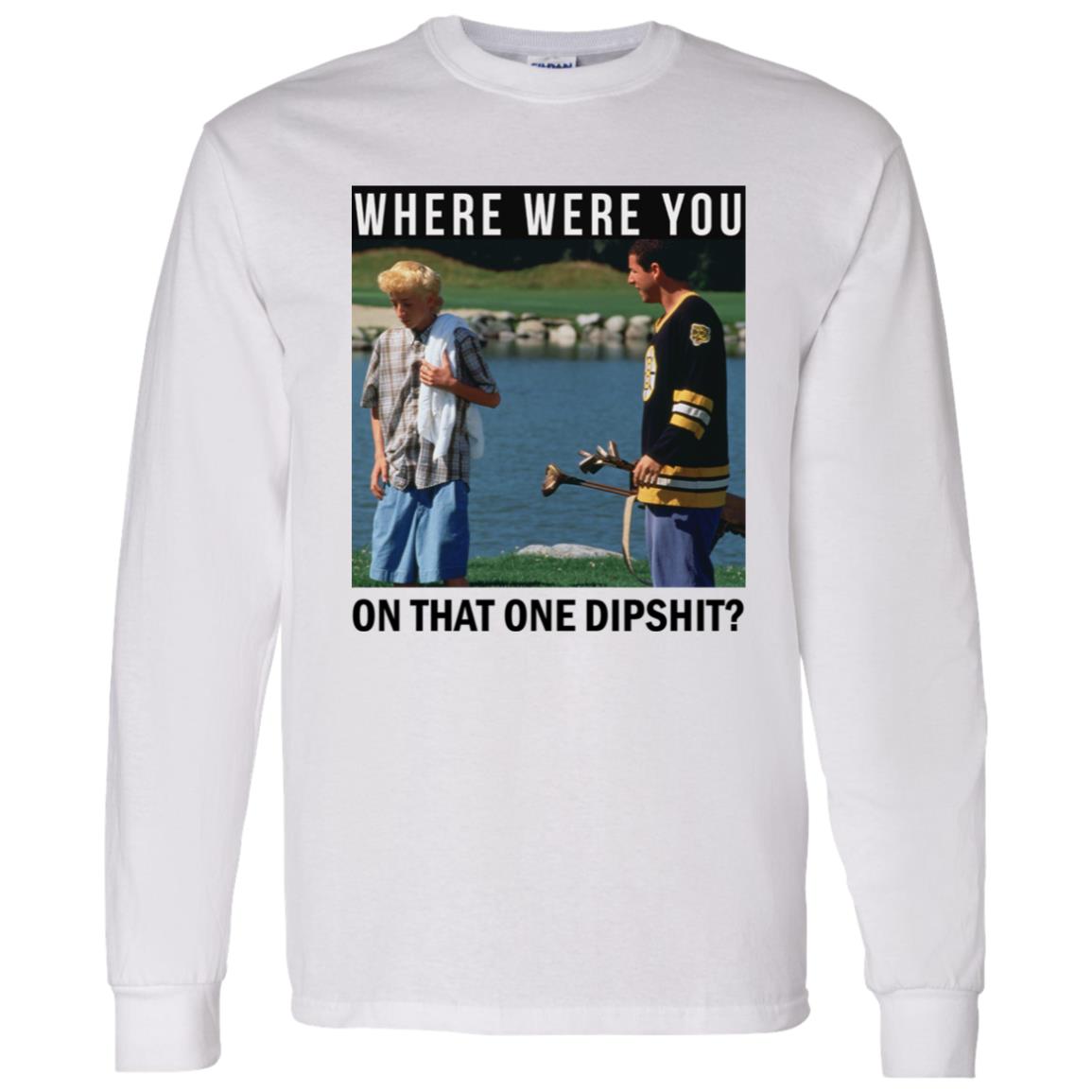 Where Were You On That One Dipshit Shirt, Hoodie, Tank