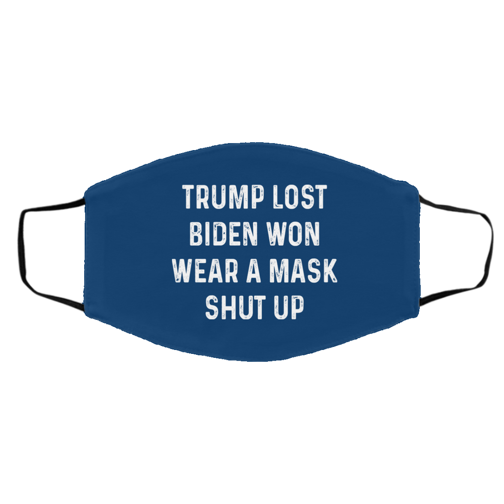 Trump Lost Biden Won Wear A Mask Shut Up Face Mask