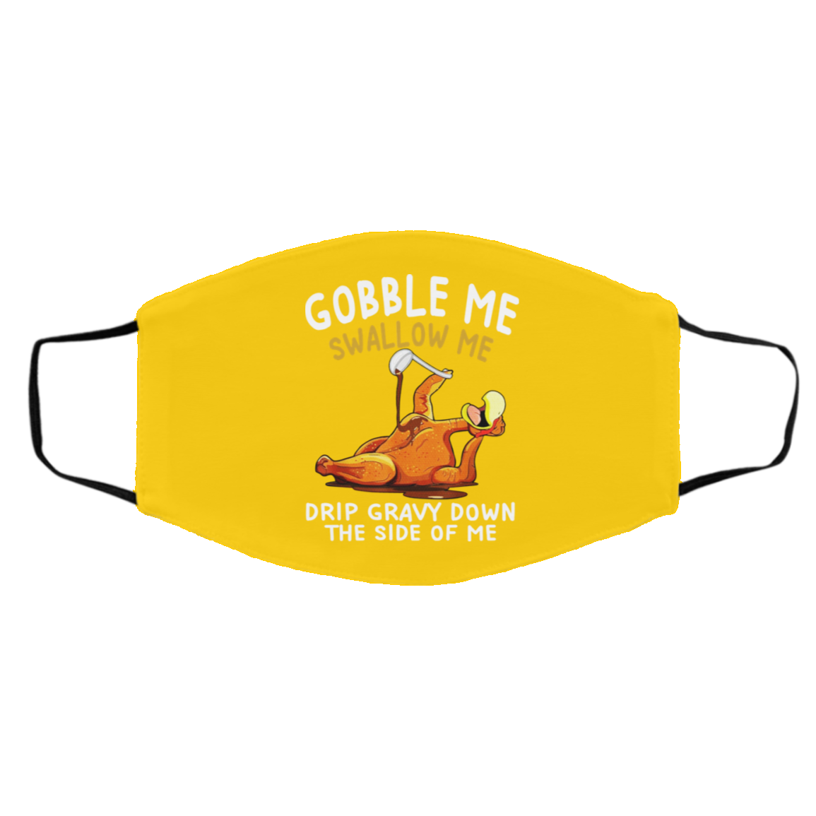 Gobble Me Swallow Me Drip Gravy Down The Side Of Me Turkey Face Mask