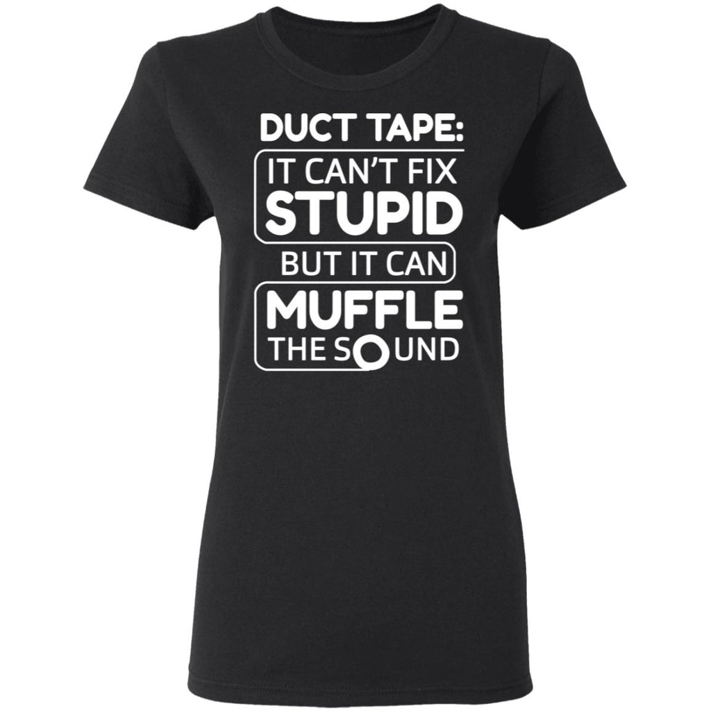 Duct Tape It Can’t Fix Stupid But It Can Muffle The Sound Shirt, Hoodie, Tank