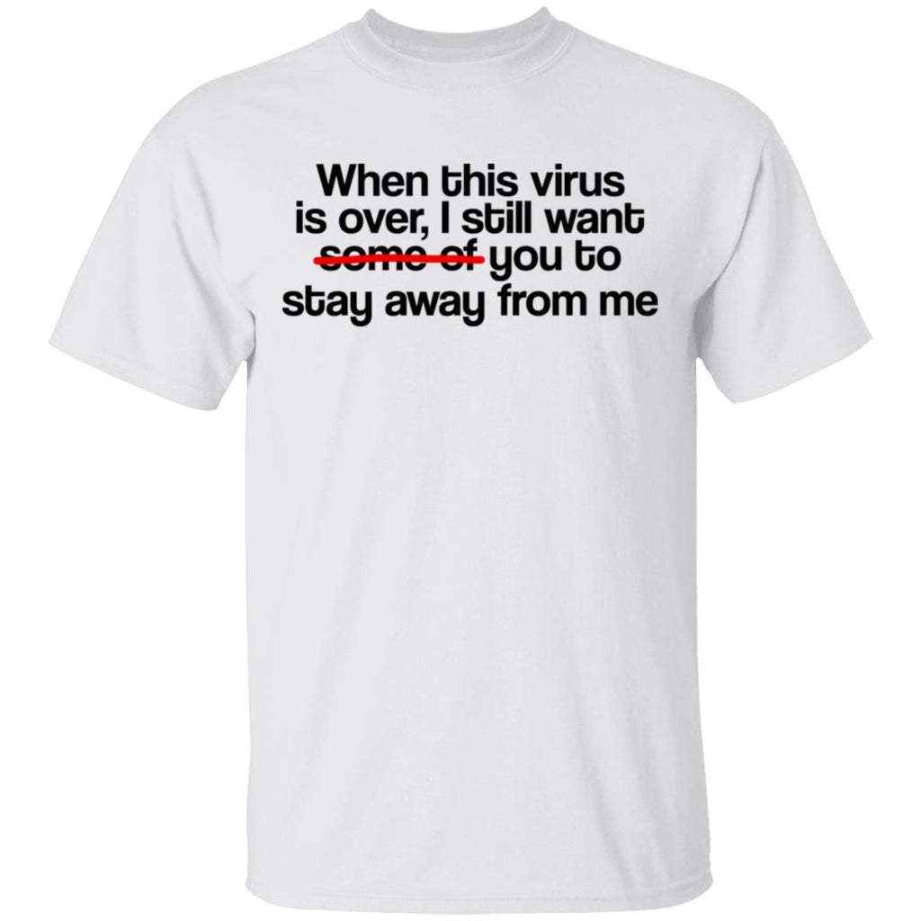 When This Virus Is Over I Still Want Some Of You To Stay Away From Me Shirt, Hoodie, Tank