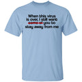 When This Virus Is Over I Still Want Some Of You To Stay Away From Me Shirt, Hoodie, Tank