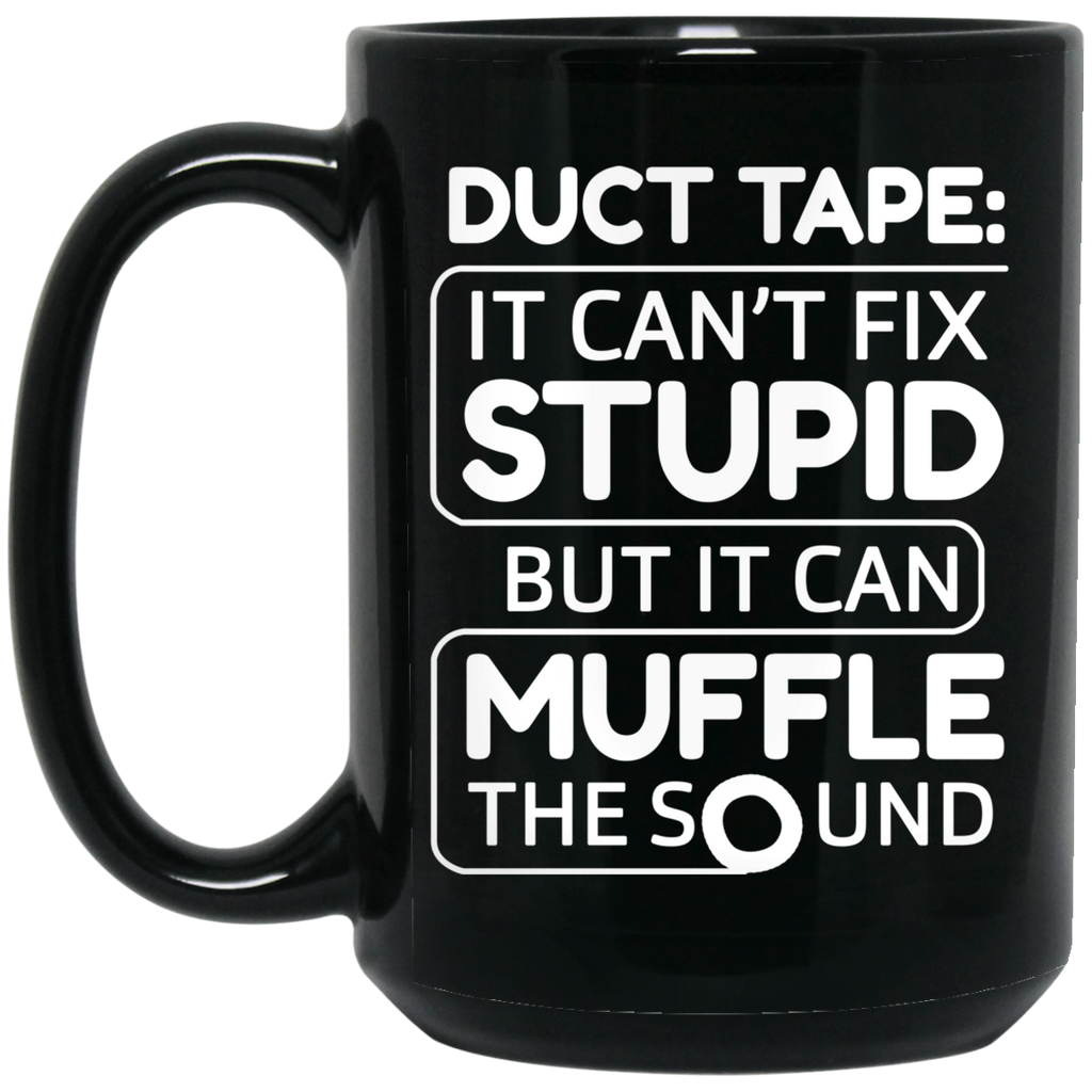 Duct Tape It Can’t Fix Stupid But It Can Muffle The Sound Mug