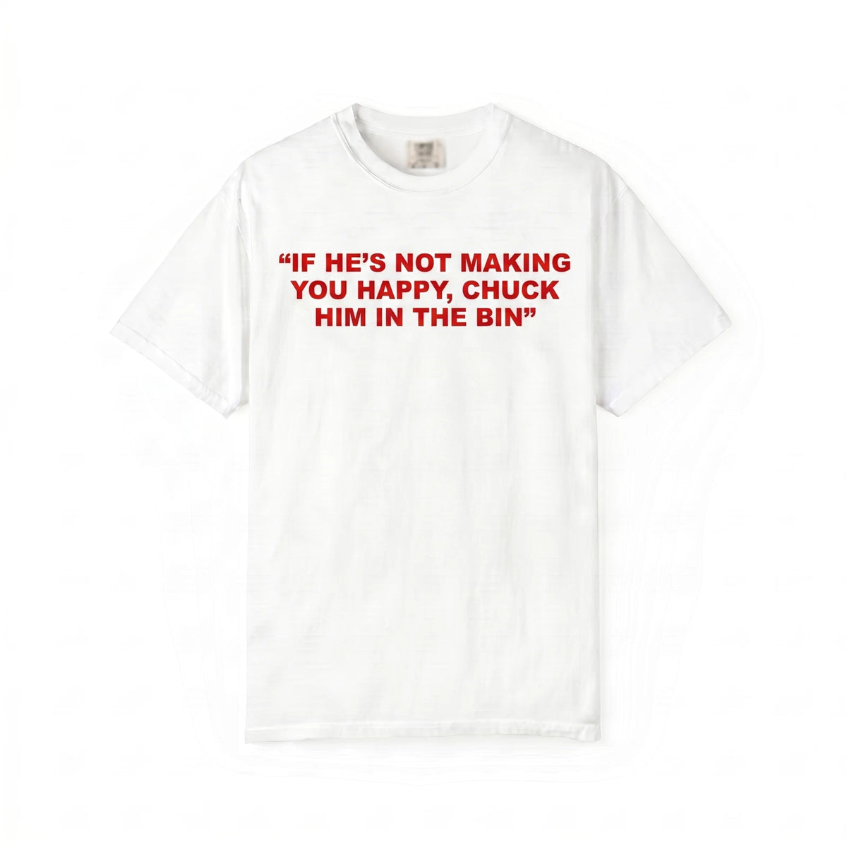 Chuck Him In The Bin Unisex T Shirt Viral Relationship Advice Pop Culture