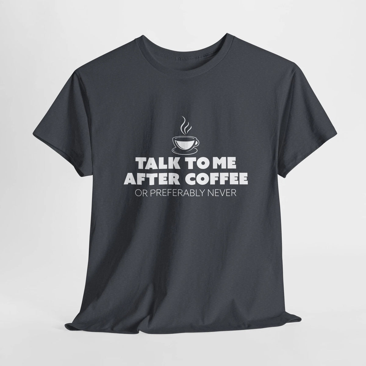 Sarcastic Talk To Me After Coffee Preferably Never T-Shirt Coffee Lover 5 Colors