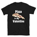 Pizza Is My Valentine Funny Valentine's Day Gifts Unisex T-Shirt