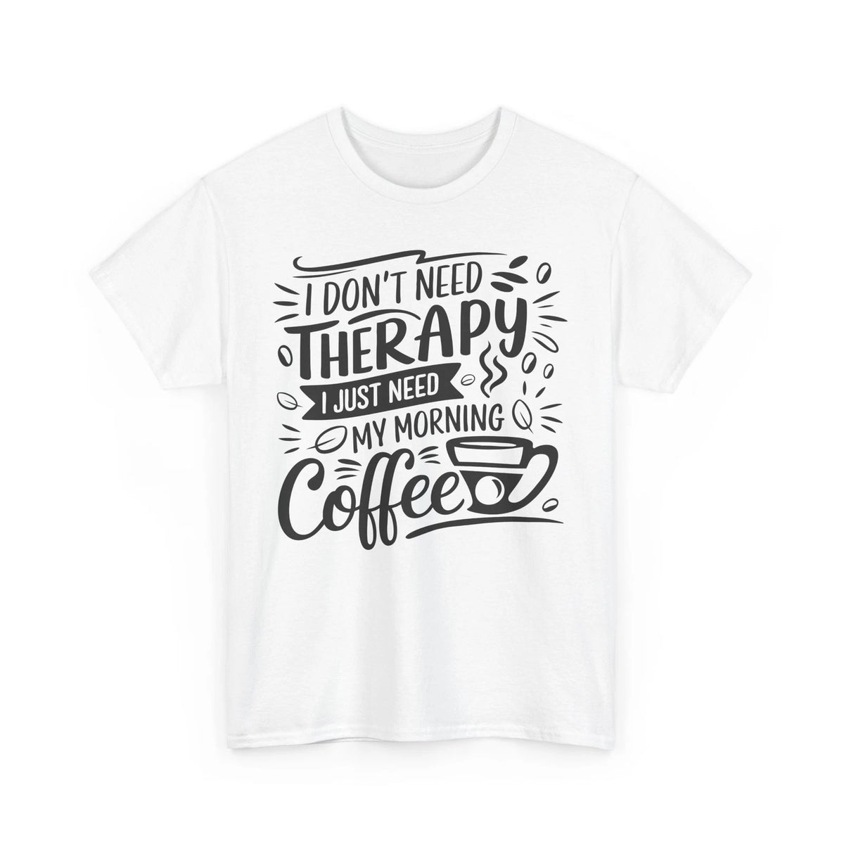 i don't need therapy i just need my morning coffee Shirt | Humor Graphic T-Shirt