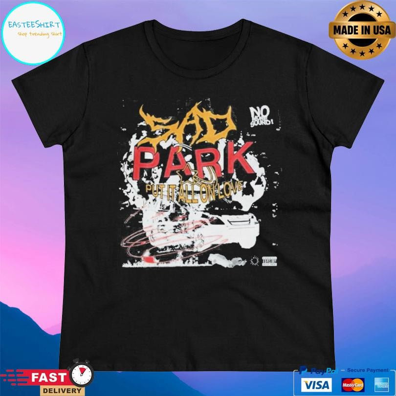 Sad Park Put It All On Love T-Shirts