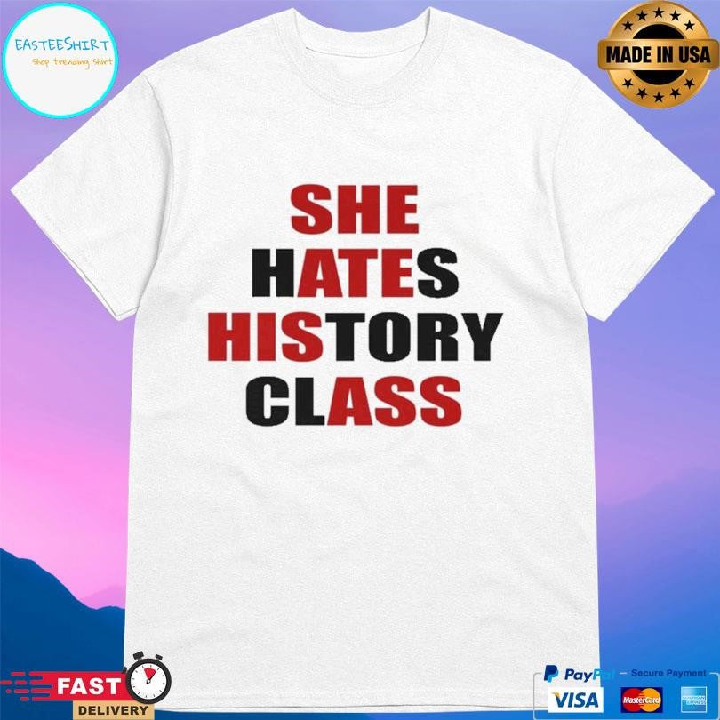 She Hates History Class Shirt