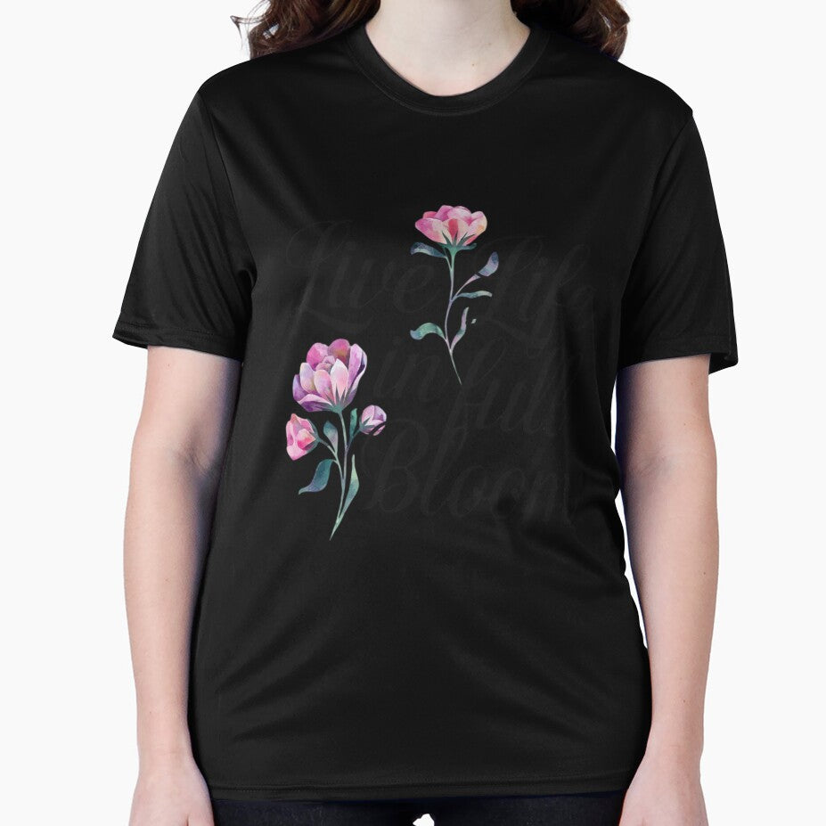 Live Life in Full Bloom T-Shirt – Floral Bloom Design  Inspirational Apparel for 2024 by T010