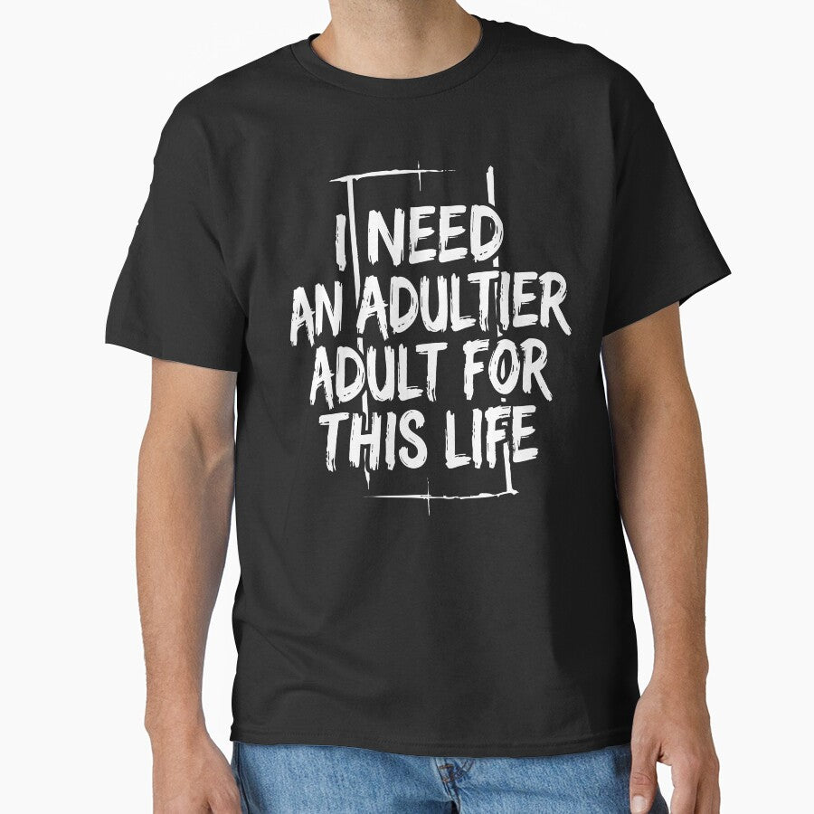 I Need an Adultier Adult for This Life Funny Quote by XYZ LAB by Jesuperman