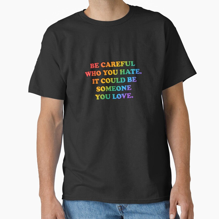 Be careful who you hate it could be someone you love - LGBT Pride Slogans by Inspirationmotivation